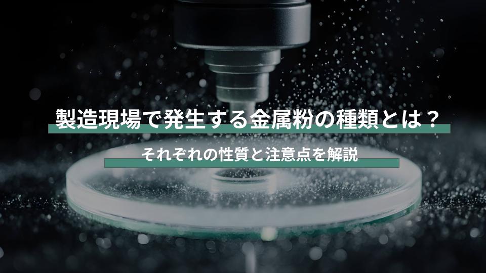 製造現場で発生する金属粉の種類とは？それぞれの性質と注意点を解説