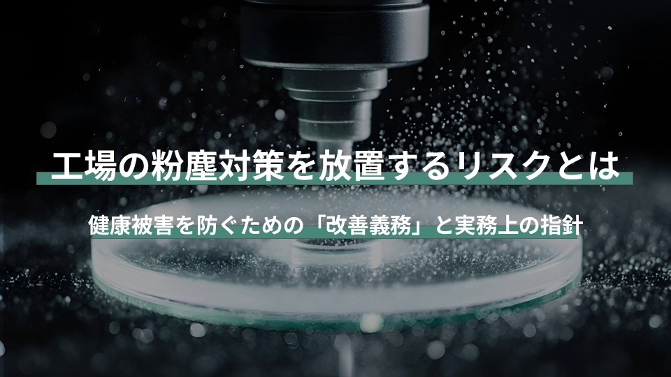 工場の粉塵対策を放置するリスクとは？健康被害を防ぐための「改善義務」と実務上の指針