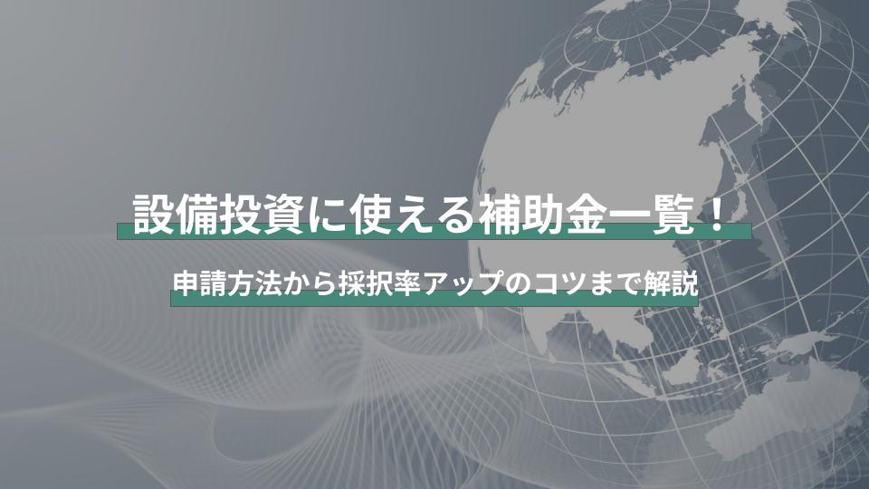 設備投資に使える補助金一覧！申請方法から採択率アップのコツまで解説